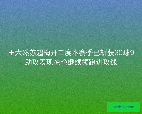 田大然苏超梅开二度本赛季已斩获30球9助攻表现惊艳继续领跑进攻线